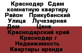 Краснодар. Сдам 1-комнатную квартиру › Район ­ Прикубанский › Улица ­ Лучезарная › Дом ­ 24 › Цена ­ 9 900 - Краснодарский край, Краснодар г. Недвижимость » Квартиры аренда   